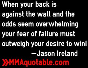 against the wall and the odds seem overwhelming your fear of failure ...