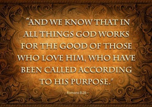 ... all things god works for the good of those who Love him - Bible Quote