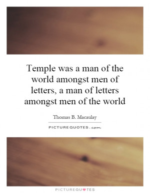 Temple was a man of the world amongst men of letters, a man of letters ...