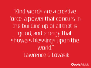 Kind words are a creative force, a power that concurs in the building ...
