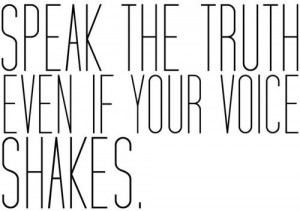 Speak the truth even if your voice shakes. #quote