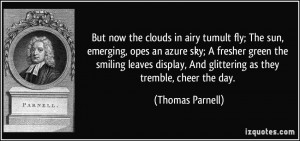 But now the clouds in airy tumult fly; The sun, emerging, opes an ...