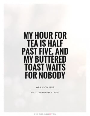 Tea Quotes Wilkie Collins Quotes Afternoon Quotes Toast Quotes