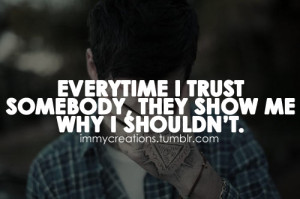 File Name : everytime-i-trust-somebody-they-show-me-why-i-shouldnt.jpg ...