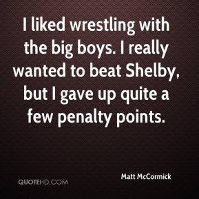 Matt McCormick - I liked wrestling with the big boys. I really wanted ...