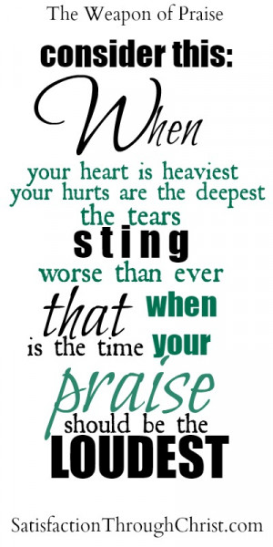 ... than ever….THAT is the time when your praise should be the loudest