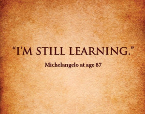 You're never too old, or too smart, to stop learning.