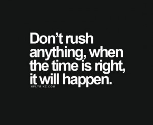 dont-rush-anything-when-the-time-is-right-it-will-happen-785327.jpg