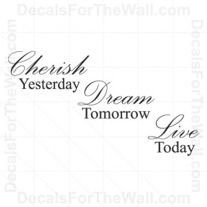 Cherish-Yesterday-Dream-Tomorrow-Live-Today-Wall-Decal-Vinyl-Quote ...