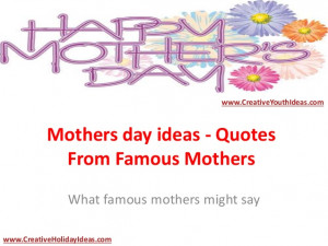Mothers day ideas - Quotes From Famous Mothers