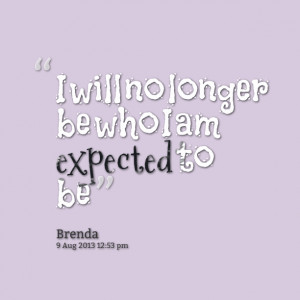 Quotes Picture: i will no longer be who i am expected to be
