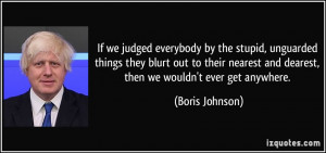 If we judged everybody by the stupid, unguarded things they blurt out ...