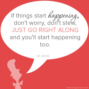If things start happening, don’t worry, don’t stew. Just go right ...