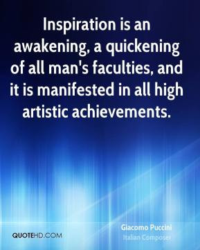 Giacomo Puccini - Inspiration is an awakening, a quickening of all man ...
