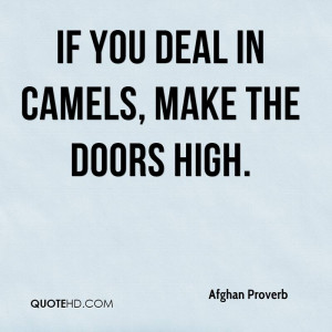 If you deal in camels, make the doors high.