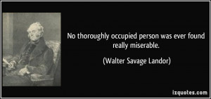 No thoroughly occupied person was ever found really miserable ...