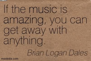 If The Music Is Amazing, You Can Get Away With Anything. - Brian Logan ...