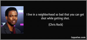 ... so bad that you can get shot while getting shot. - Chris Rock