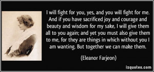 will fight for you, yes, and you will fight for me. And if you have ...