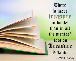 There is more treasure in books than in all the pirates' loot on ...