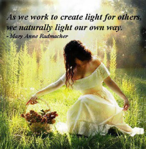 As we work to create light for others, we naturally light our own way ...