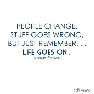 People change, stuff goes wrong, but just remember, life goes on.