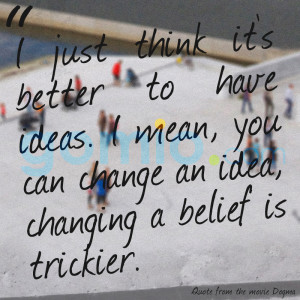 ... , but changing a belief is trickier. - Quote from the movie 