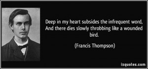 Deep in my heart subsides the infrequent word, And there dies slowly ...