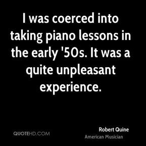 Robert Quine - I was coerced into taking piano lessons in the early ...