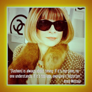 Fashion quote by Anna Wintour… it’s about timing.