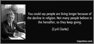 ... Not many people believe in the hereafter, so they keep going. - Cyril