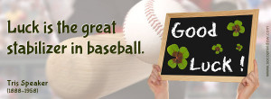 Baseball Quote: Luck is the great stabilizer in baseball - Tris ...