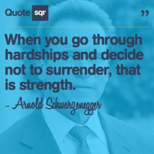 Arnold schwarzenegger, quotes, sayings, hardships, strength