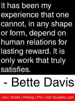 ... It is only work that truly satisfies. - Bette Davis#quotes #quotations