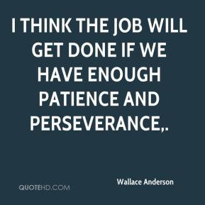Wallace Anderson - I think the job will get done if we have enough ...