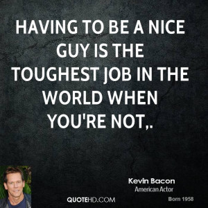 Having to be a nice guy is the toughest job in the world when you're ...