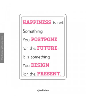 Happiness is not something you postpone for the future; it is ...