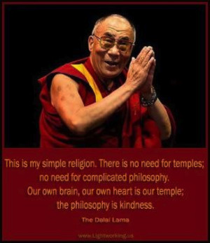 This is my simple religion.” the Dalai Lama