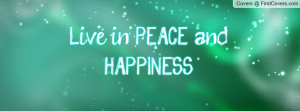 Live in PEACE and HAPPINESS Profile Facebook Covers