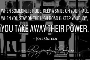 ... high road & keep your joy, you take away their power. ~ Joel Osteen
