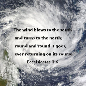 Ecclesiastes 1:6 The wind blows south, and then turns north. Around ...