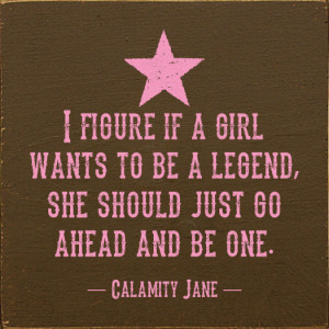 figure if a girl wants to be a legend, she should just go ahead...