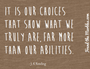 It is our choices that show what we truly are