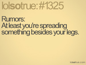 Rumors:At least you're spreading something besides your legs.