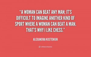 quote-Alexandra-Kosteniuk-a-woman-can-beat-any-man-its-192114_1.png