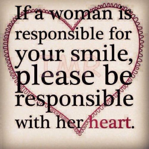 ... is responsible for your smile, please be responsible with her heart