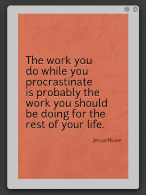 The work you do while you procrastinate is probably the work you ...
