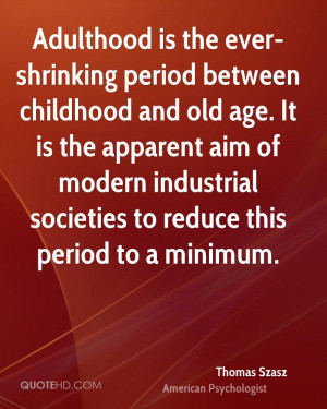 Adulthood is the ever-shrinking period between childhood and old age ...