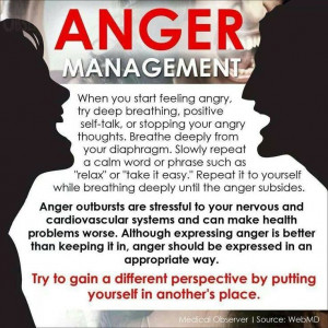... as well Don't let your anger eat you up and make you regret in the end