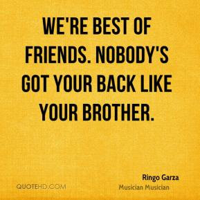 ... - We're best of friends. Nobody's got your back like your brother